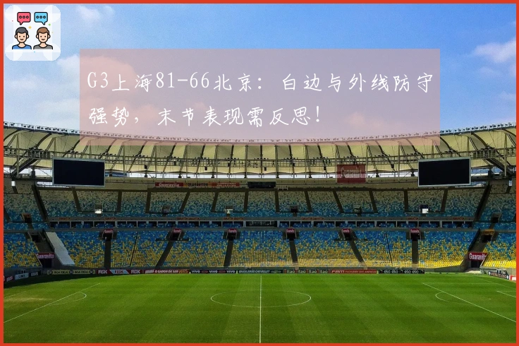 G3上海81-66北京：白边与外线防守强势，末节表现需反思！